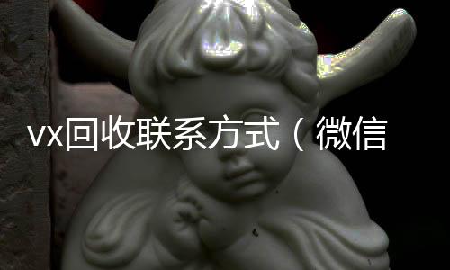 vx回收联回收微信在线交易系方式（微信回收）